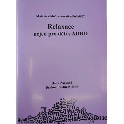 Máte neklidné, nesoustředěné dítě? - Relaxace nejen pro děti s ADHD - Žáčková Hana, Jucovičová Drahomíra,