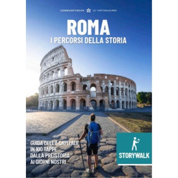 Storywalk Roma. I percorsi della Storia. L'esplorazione della Capitale in 100 tappe dalla preistoria ai giorni nostri