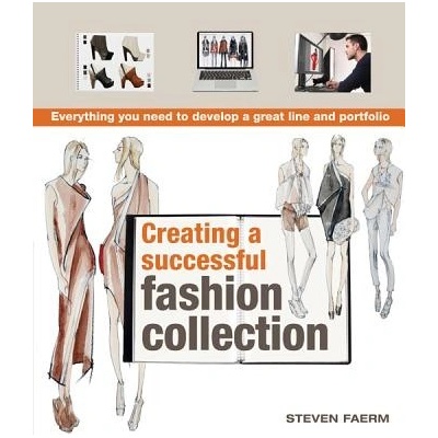 Creating a Successful Fashion Collection: Everything You Need to Develop a Great Line and Portfolio Faerm StevenPaperback