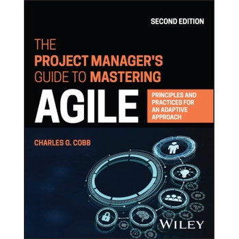 Project Manager's Guide to Mastering Agile: Pr inciples and Practices for an Adaptive Approach, 2 nd Edition