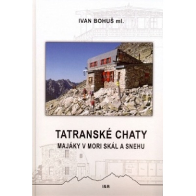 Tatranské chaty - Majáky v mori skál a snehu | Ivan Bohuš ml