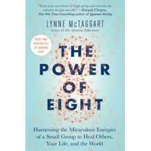 The Power of Eight: Harnessing the Miraculous Energies of a Small Group to Heal Others, Your Life, and the World McTaggart LynnePaperback