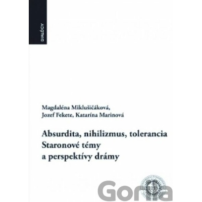 Absurdita, nihilizmus, tolerancia - Staronové témy a perspektívy drámy - Magdaléna Miklušičáková, Jozef Fekete, Katarína Marinová