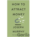 How to Attract Money: The Complete Original Edition Simple Success Guides Murphy Joseph