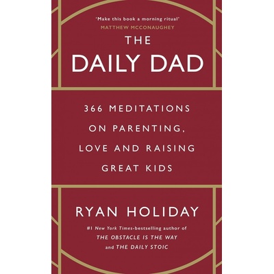 The Daily Dad: 366 Meditations on Fatherhood, Love and Raising Great Kids