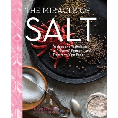 The Miracle of Salt: Recipes and Techniques to Preserve, Ferment, and Transform Your Food Duguid Naomi