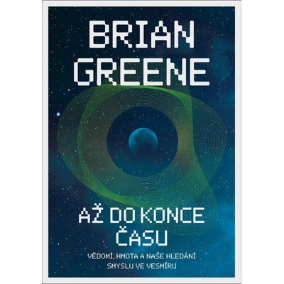 Až do konce času: Vědomí, hmota a naše hledání smyslu ve vesmíru