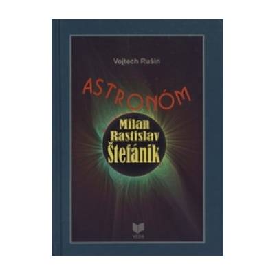 Astronóm Milan Rastislav Štefánik Vojtech Rušin
