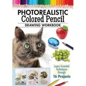 Photorealistic Colored Pencil Drawing Workbook: Learn Essential Techniques Through 16 Projects (ISBN: 9781497206748)