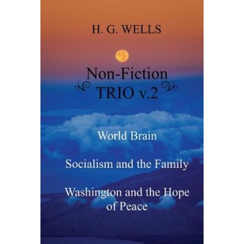 H. G. Wells Non-Fiction TRIO v. 2: World Brain - Socialism and the Family - Washington and the Hope/Riddle of Peace | H G Wells