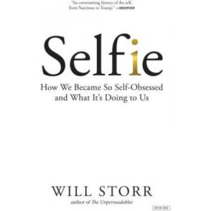 Selfie: How We Became So Self-Obsessed and What It's Doing to Us | Will Storr (ISBN: 9781468315899)