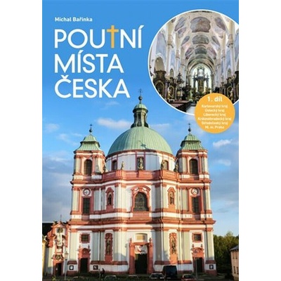 Poutní místa Česka I.. Karlovarský kraj, Ústecký kraj, Liberecký kraj, Královéhradecký kraj, Středočeský kraj, Hlavní město Praha - Michal Bařinka