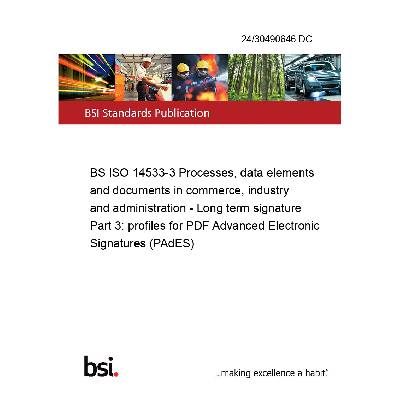 24/30490646 DC BS ISO 14533-3 Processes, data elements and documents in commerce, industry and administration - Long term signature Part 3: profiles for PDF Advanced Electronic Signatures (PAdES) Angl