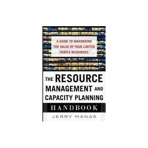 Resource Management and Capacity Planning Handbook: A Guide to Maximizing the Value of Your Limited People Resources | Jerry Manas (2014)