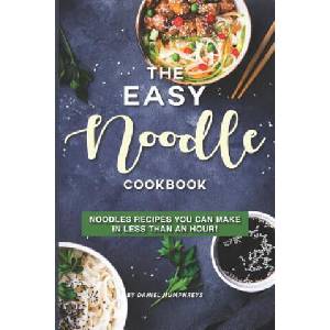 The Easy Noodle Cookbook: Noodles Recipes You Can Make in Less Than an Hour! | Daniel Humphreys (ISBN: 9781795105781)