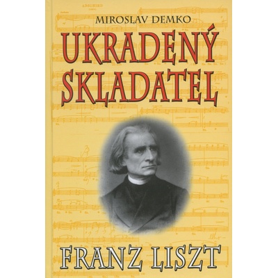 Franz Liszt - Ukradený skladatel - Miroslav Demko