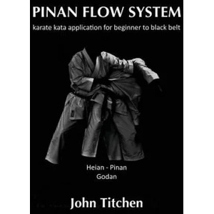 Pinan Flow System: Heian / Pinan Godan: karate kata application for beginner to black belt | John Titchen, Iain Abernethy (ISBN: 9781519229472)