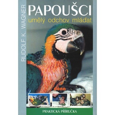 Papoušci - umělý odchov mláďat - Rudolf F. Wagner