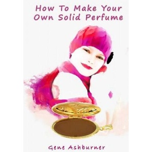 How To Make Your Own Solid Perfume | Gene Ashburner (ISBN: 9781503150676)