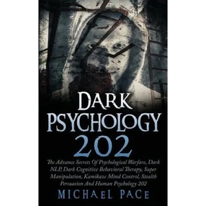Dark Psychology 202: The Advance Secrets Of Psychological Warfare, Dark NLP, Dark Cognitive Behavioral Therapy, Super Manipulation, Kamikaz | Michael Pace (ISBN: 9781974096787)