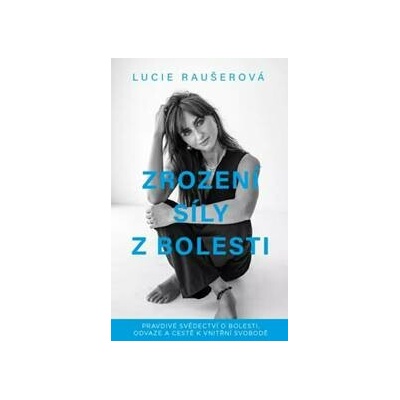 Zrození síly z bolesti - Lucie Raušerová