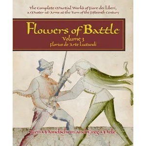Flowers of Battle The Complete Martial Works of Fiore dei Liberi Vol III | Ken Mondschein, Gregory D. Mele (ISBN: 9781937439194)