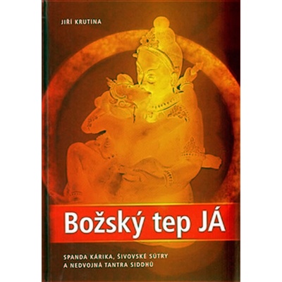 Božský tep JÁ -- Spanda Kárika, Šivovské sútry a nedvojná tantra siddhů Krutina Jiří
