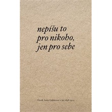 Nepíšu to pro nikoho, jen pro sebe - Deník Anny Gablerové z let 1838-1903 - Anna Geblerová
