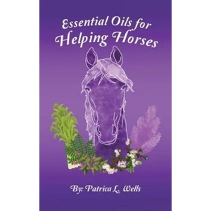 Essential Oils for Helping Horses | Patrica L. Wells (ISBN: 9781504361286)