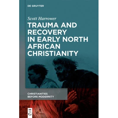 Trauma and Recovery in Early North African Christianity | Scott Harrower