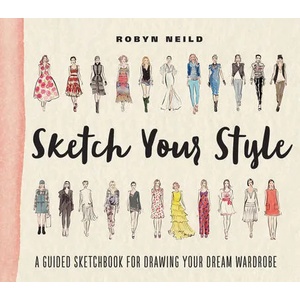 Sketch Your Style: A Guided Sketchbook for Drawing Your Dream Wardrobe | Robyn Neild (ISBN: 9781419722110)
