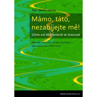 Mámo, táto, nezabíjejte mě! Učme své děti správně se stravovat - Martin Jelínek