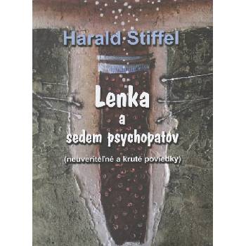 Lenka a sedem psychopatov: neuveriteľné a kruté poviedky - Harald Stiffel