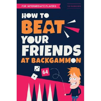 How to Beat Your Friends at Backgammon: For Intermediate Players | Tue Rasmussen