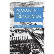 Peasants into Frenchmen - Weber Eugen