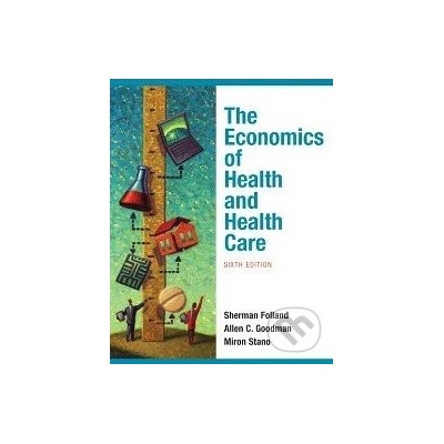 The Economics of Health and Health Care - Sherman Folland, Allen C. Goodman, Miron Stano