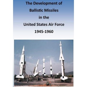 The Development of Ballistic Missiles in the United States Air Force 1945-1960 (ISBN: 9781507761618)