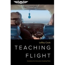 Teaching Flight: Guidance for Instructors Creating Pilots Cook LeRoyPaperback