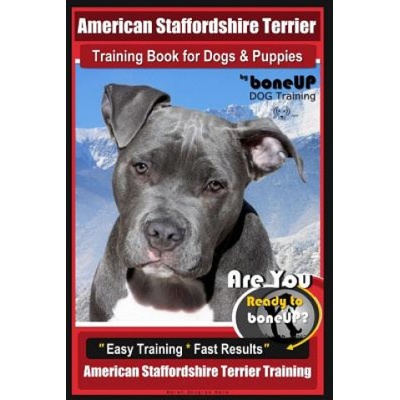 American Staffordshire Terrier Training Book for Dogs & Puppies by Boneup Dog Tr Are You Ready to Bone Up? Easy Training * Fast Results American Staf – Hledejceny.cz