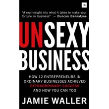 Unsexy Business: How 12 Entrepreneurs in Ordinary Businesses Achieved Extraordinary Success and How You Can Too Waller JamiePaperback