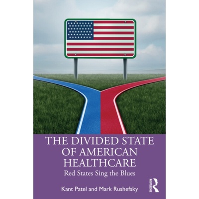 Divided State of American Healthcare - Patel, Kant a Rushefsky, Mark E (Missouri State University, USA)