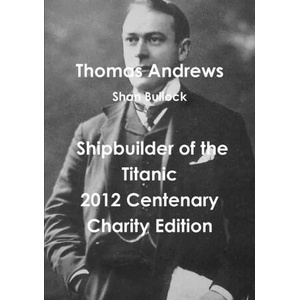 Thomas Andrews Shipbuilder of the Titanic-2012 Centenary Charity Edition | Shan Bullock (ISBN: 9781471637568)