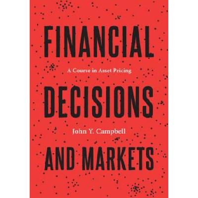 Financial Decisions and Markets: A Course in Asset Pricing Campbell John Y. – Hledejceny.cz