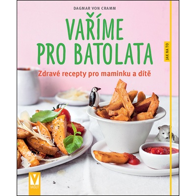 Vaříme pro batolata Zdravé recepty pro maminku a dítě