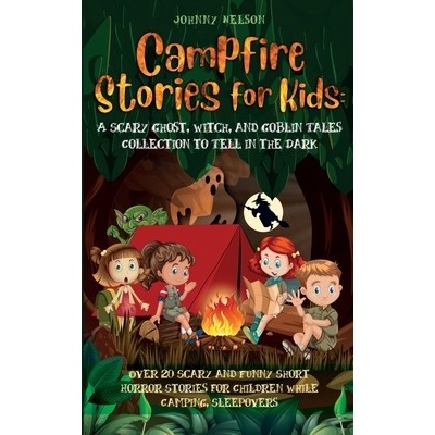 Campfire Stories for Kids: Over 20 Scary and Funny Short Horror Stories for Children While Camping or for Sleepovers Nelson Johnny