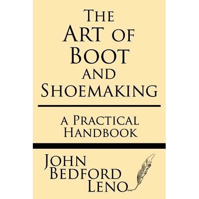 The Art of Boot and Shoemaking: A Practical Handbook Leno John Bedford Paperback