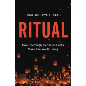 Ritual: How Seemingly Senseless Acts Make Life Worth Living | Xygalatas, Dimitris (ISBN: 9780316462402)