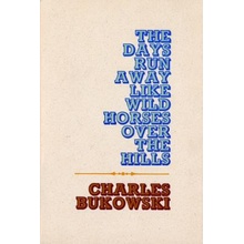 The Days Run Away Like Wild Horses Over the H... - Charles Bukowski