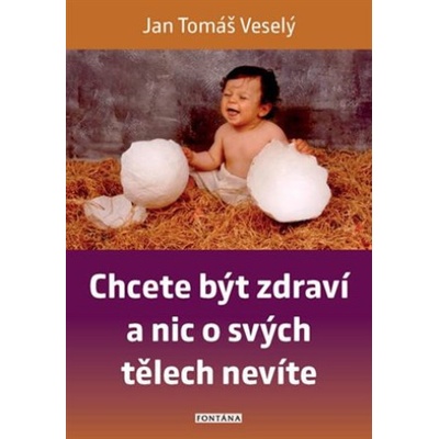 Chcete být zdraví a nic o svých tělech nevíte - Veselý Jan Tomáš