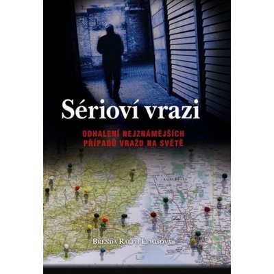 Sérioví vrazi - Odhalení nejznámějších případů vraž na světě - Brenda Ralph Lewisová